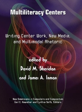 预订 Multiliteracy Centers: Writing Center Work, New Media, and Multimodal Rhetoric (New Dimensions in Computers and Com