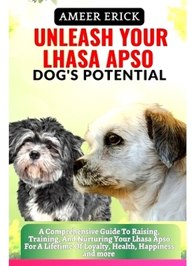 预订 Unleash Your Lhasa Apso Dog’s Potential: A Comprehensive Guide To Raising, Training, And Nurturing Your Lhasa Apso
