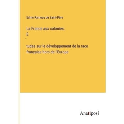 预订 La France aux colonies; É́tudes sur le développement de la race française hors de l’Europe: 9783382740726