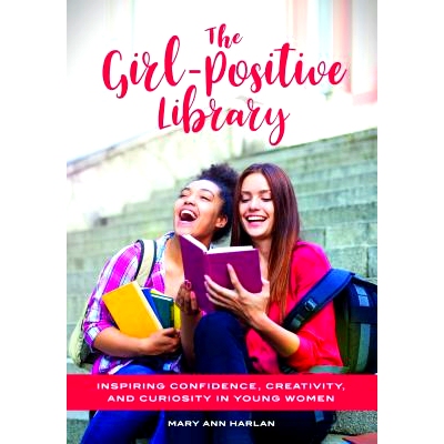 预订 The Girl-Positive Library: Inspiring Confidence, Creativity, and Curiosity in Young Women: 9781440860638
