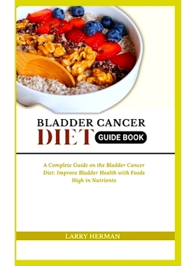 预订 Bladder Cancer Diet Guide Book: A Complete Guide on the Bladder Cancer Diet: Improve Bladder Health with Foods High