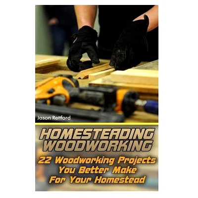 预订 Homesteading Woodworking: 22 Woodworking Projects You Better Make For Your Homestead: 9781546867791