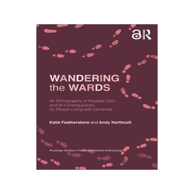 [预订]Wandering the Wards: An Ethnography of Hospital Care and Its Consequences for People Living with Dementia