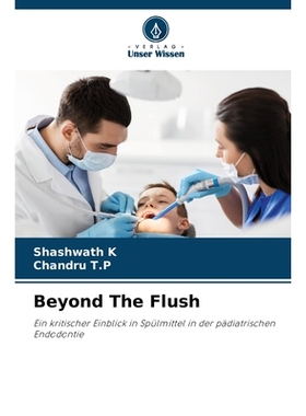 预订 Beyond The Flush: Ein kritischer Einblick in Spülmittel in der pädiatrischen Endodontie. DE: 9786209415142