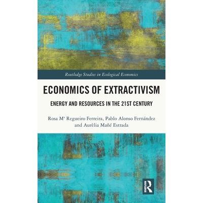 预订 Economics of Extractivism: Energy and Resources in the 21st Century 采掘主义经济学：21世纪的能源与资源: 97810325587
