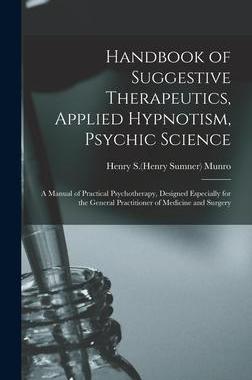 [预订]Handbook of Suggestive Therapeutics, Applied Hypnotism, Psychic Science: a Manual of Practical Psych 9781013924545