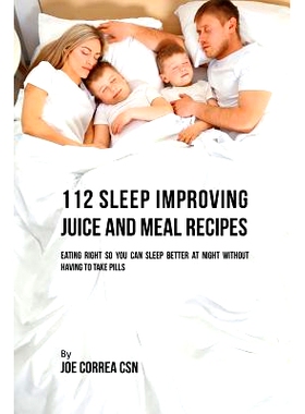 预订 112 Sleep Improving Juice and Meal Recipes: Eating Right So You Can Sleep Better at Night without Having to Take Pi