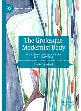 预订 The Grotesque Modernist Body: Gothic Horror and Carnival Satire in Art and Writing 怪诞的现代主义身体：艺术与写作中