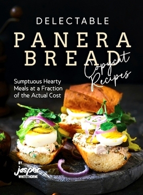 预订 Delectable Panera Bread Copycat Recipes: Sumptuous Hearty Meals at a Fraction of the Actual Cost: 9798865007005