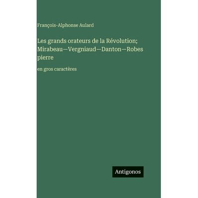 预订 Les grands orateurs de la Révolution; Mirabeau-Vergniaud-Danton-Robespierre: en gros caractères: 9783563713051