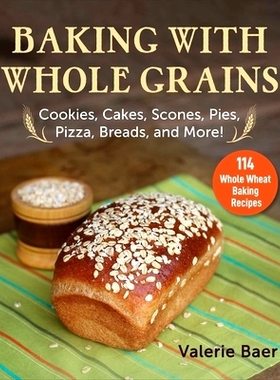 预订 Baking with Whole Grains: Cookies, Cakes, Scones, Pies, Pizza, Breads, and More!