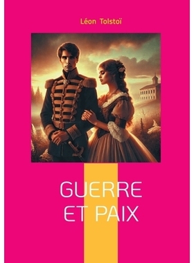 预订 Guerre et Paix : Epopée historique et philosophique : la Russie face à Napoléon dans un chef-d’oeuvre intempore