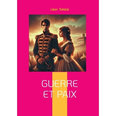 预订 Guerre et Paix : Epopée historique et philosophique : la Russie face à Napoléon dans un chef-d’oeuvre intempore