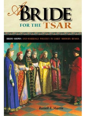 预订 Bride for the Tsar: Bride-Shows and Marriage Politics in Early Modern Russia 俄罗斯现代早期新娘秀与婚姻政治: 978087