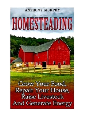 预订 Homesteading: Grow Your Food, Repair Your House, Raise Livestock and Generate Energy: (Homesteading for Beginners,