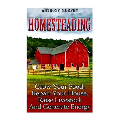 预订 Homesteading: Grow Your Food, Repair Your House, Raise Livestock and Generate Energy: (Homesteading for Beginners,