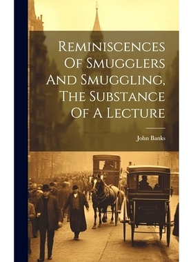 预订 Reminiscences Of Smugglers And Smuggling, The Substance Of A Lecture: 9781020402784
