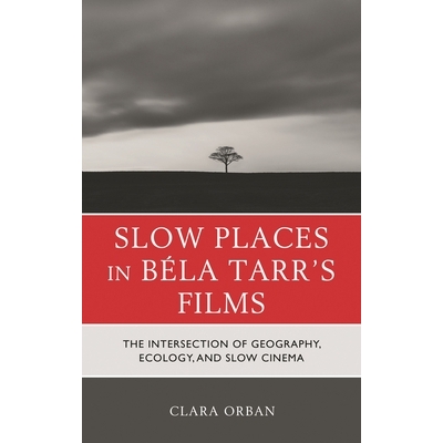 预订 Slow Places in Béla Tarr’s Films: The Intersection of Geography, Ecology, and Slow Cinema 贝拉·塔尔电影中的慢地
