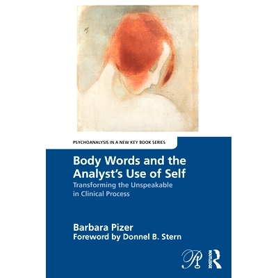 预订 Body Words and the Analyst’s Use of Self: Transforming the Unspeakable in Clinical Process 肢体语言与分析师对自我