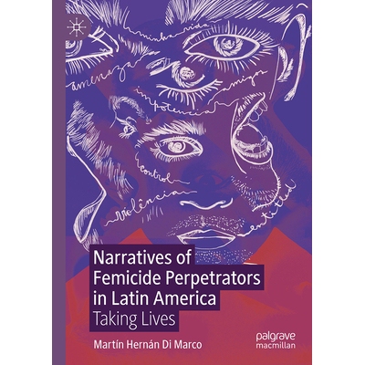 预订 Narratives of Femicide Perpetrators in Latin America: Taking Lives 拉丁美洲妇女谋杀案施暴者叙事：夺走生命: 97830319