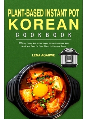 预订 Plant-Based Instant Pot Korean Cookbook: 365 Day Tasty Whole Food Vegan Korean Favorites Made Quick and Easy for Yo