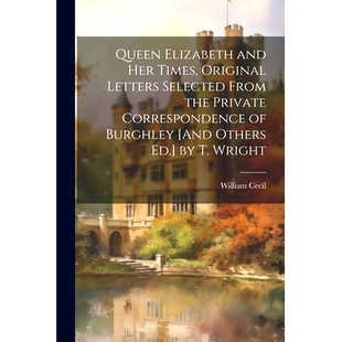 预订 Selected From the Her Original And Others and Times Letters Correspondence Private Burghley Elizabeth Queen