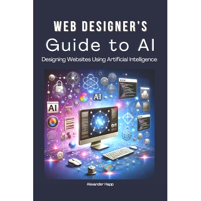 预订 Web Designer’s Guide to AI: Designing Websites Using Artificial Intelligence: Ultimate Guide to Using AI to Create