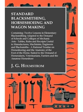 预订 Standard Blacksmithing, Horseshoeing and Wagon Making: Containing: Twelve Lessons in Elementary Blacksmithing Adapt
