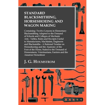 预订 Standard Blacksmithing, Horseshoeing and Wagon Making: Containing: Twelve Lessons in Elementary Blacksmithing Adapt