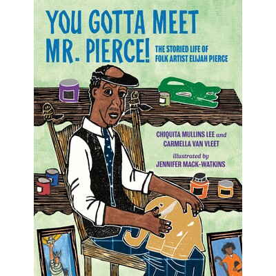 预订 You Gotta Meet Mr. Pierce!: The Storied Life of Folk Artist Elijah Pierce 你一定要见见皮尔斯先生!:民间艺术家以利