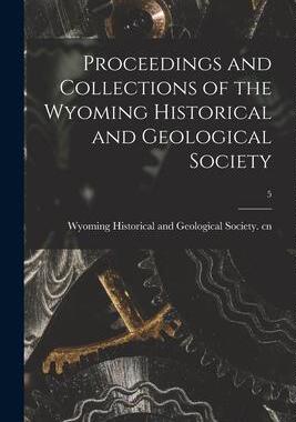 [预订]Proceedings and Collections of the Wyoming Historical and Geological Society; 5 9781015332195