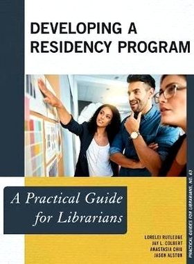 预订 Developing a Residency Program: A Practical Guide for Librarians 开发实习项目:图书馆员的实用指南: 9781538116951