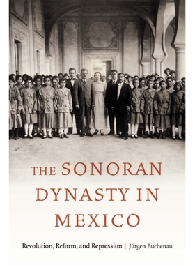 预订 The Sonoran Dynasty in Mexico: Revolution, Reform, and Repression 墨西哥索诺兰王朝：*、改革与镇压: 9781496236142
