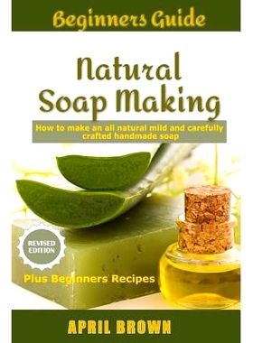 预订 Beginners Guide Natural Soap Making: How to make an all-natural mild and carefully crafted handmade soap Plus Begin