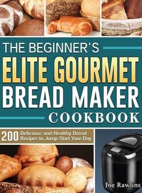 [预订]The Beginner’s Elite Gourmet Bread Maker Cookbook: 200 Delicious and Healthy Bread Recipes to Jump 9781801661652