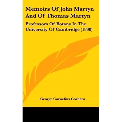 预订 Memoirs Of John Martyn And Of Thomas Martyn: Professors Of Botany In The University Of Cambridge (1830): 9781120080