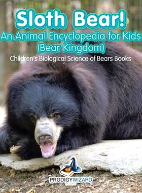预订 Sloth Bear! An Animal Encyclopedia for Kids (Bear Kingdom) - Children’s Biological Science of Bears Books: 9781683