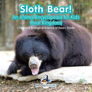 预订 Sloth Bear! An Animal Encyclopedia for Kids (Bear Kingdom) - Children’s Biological Science of Bears Books: 9781683