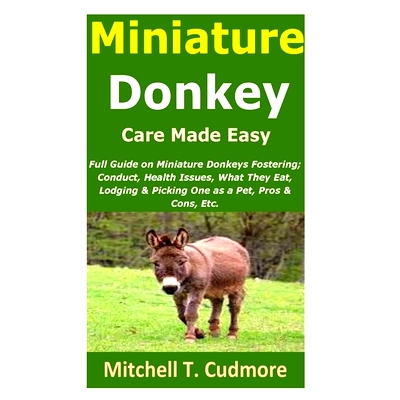 预订 Miniature Donkey Care Made Easy: Full Guide on Miniature Donkeys Fostering; Conduct, Health Issues, What They Eat,