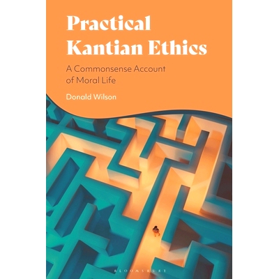 预订 Practical Kantian Ethics: A Commonsense Account of Moral Life 实用康德伦理学：道德生活的常识性解释: 9781350501270