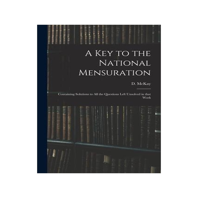 [预订]A Key to the National Mensuration: Containing Solutions to All the Questions Left Unsolved in That W 9781015253285