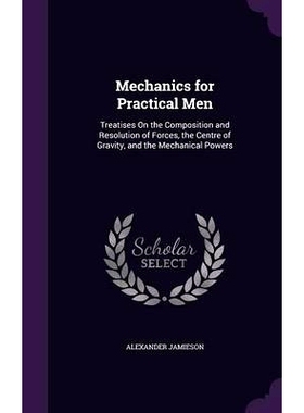 预订 Mechanics for Practical Men: Treatises On the Composition and Resolution of Forces, the Centre of Gravity, and the