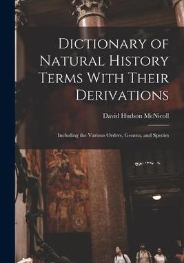 [预订]Dictionary of Natural History Terms With Their Derivations: Including the Various Orders, Genera, an 9781019082638