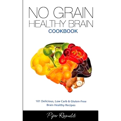 预订 No Grain - Healthy Brain Cookbook: 101 Delicious, Low Carb & Gluten-Free Brain Healthy Recipes: 9780992402969