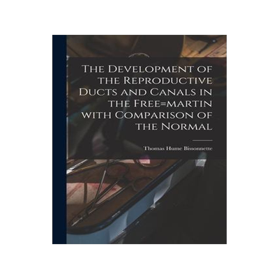[预订]The Development of the Reproductive Ducts and Canals in the Free=martin With Comparison of the Norma 9781014509406