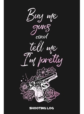 预订 Buy Me Guns and Tell Me I’m Pretty Shooting Log: Shooting Logbook: Target, Handloading Logbook, Range Shooting Boo