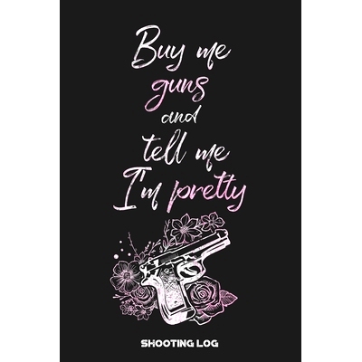 预订 Buy Me Guns and Tell Me I’m Pretty Shooting Log: Shooting Logbook: Target, Handloading Logbook, Range Shooting Boo