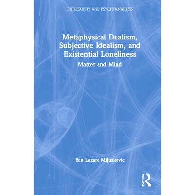 预订 Metaphysical Dualism, Subjective Idealism, and Existential Loneliness: Matter and Mind 形而上学二元论、主观唯心论与