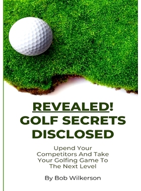 预订 Revealed! Golf Secrets Disclosed: Upend Your Competitors And Take Your Golfing Game To The Next Level: 978130425986
