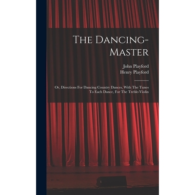 预订 The Dancing-master: Or, Directions For Dancing Country Dances, With The Tunes To Each Dance, For The Treble-violin